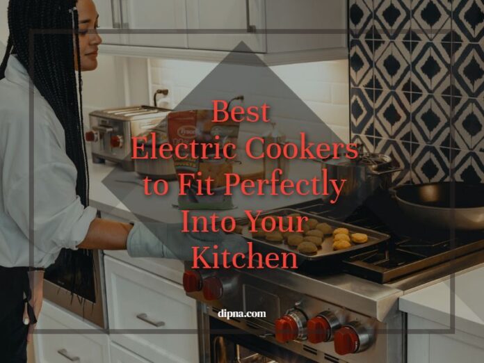 Best Electric Cookers to Fit Perfectly Into Your Kitchen